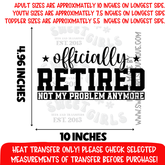 Officially Retired Not My Problem Anymore DTF Heat Transfer Retirement Humor Not A Shirt Iron On