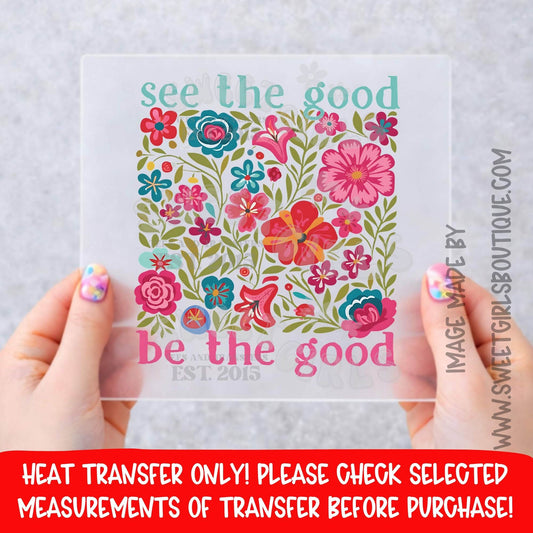 See The Good Be The Good Floral Heat Transfer, Positive Quote DTF Transfer For Shirts, Bright Wildflower Inspirational Iron On, Kindness Teacher Faith Shirt Graphic, NOT A SHIRT