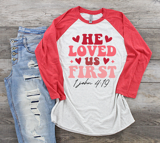 He Loved Us First Adult Tee, Raglan, or Sweatshirt